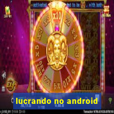 lucrando no android